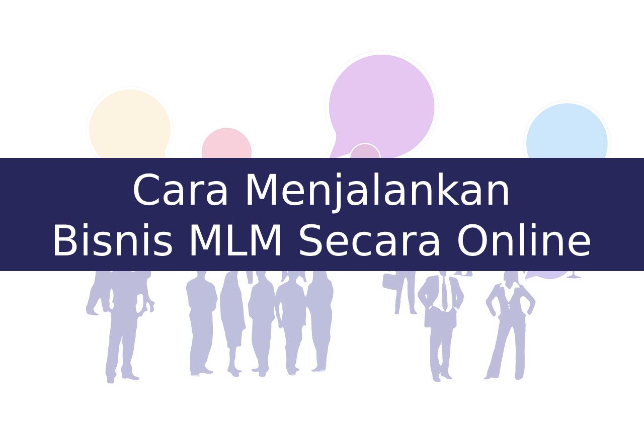 Cara Menjalankan Bisnis MLM Secara Online