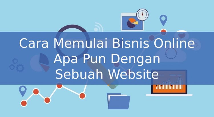 Cara Memulai Bisnis Online Apa Pun Dengan Sebuah Website