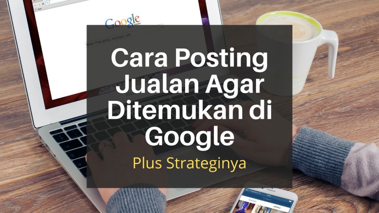 Cara Posting Jualan Agar Ditemukan di Google