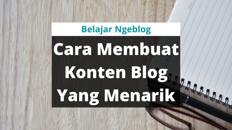 Cara Membuat Konten Blog Yang Menarik Calon Pelanggan