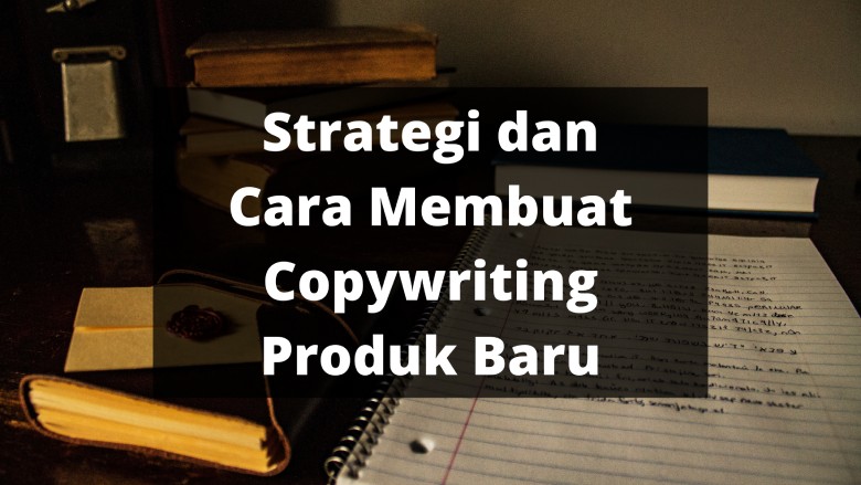 Strategi dan Cara Membuat Copywriting Produk Baru