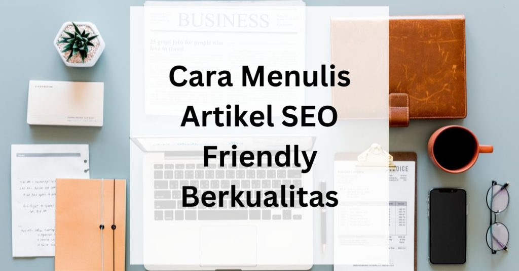 Cara Menulis Artikel SEO Friendly Berkualitas