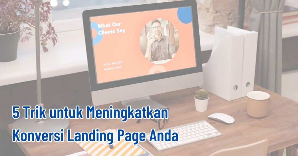 5 Trik untuk Meningkatkan Konversi Landing Page Anda