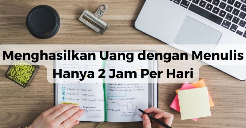 Menghasilkan Uang dengan Menulis Hanya 2 Jam Per Hari