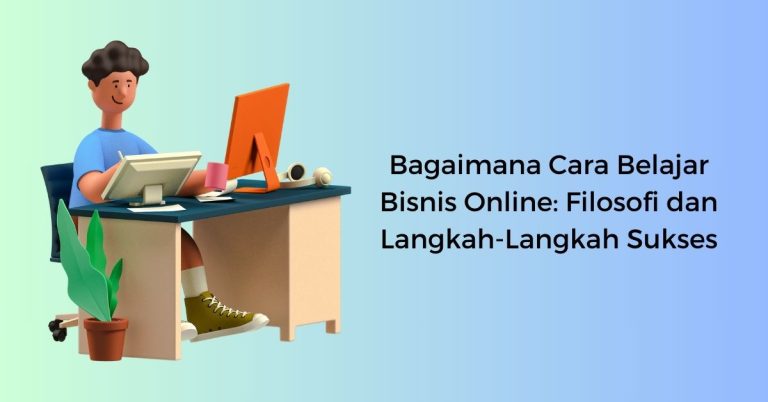 Bagaimana Cara Belajar Bisnis Online: Filosofi dan Langkah-Langkah Sukses